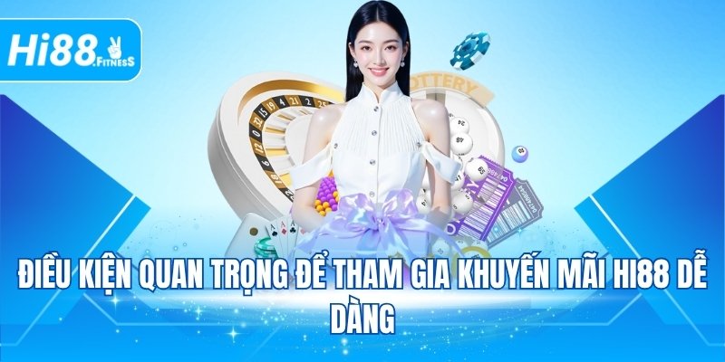 Điều kiện quan trọng để tham gia khuyến mãi HI88 dễ dàng