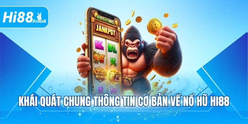 Khái quát chung thông tin cơ bản về nổ hũ Hi88
