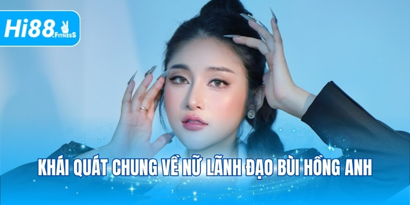 Khái quát chung về nữ lãnh đạo Bùi Hồng Anh