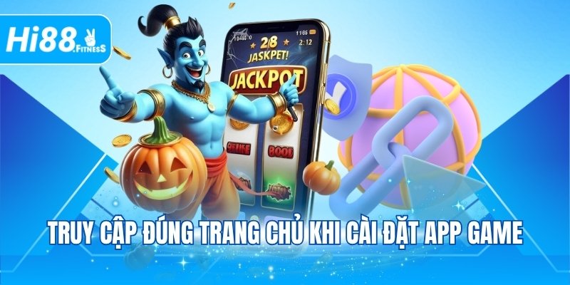 Truy cập đúng trang chủ khi cài đặt app game